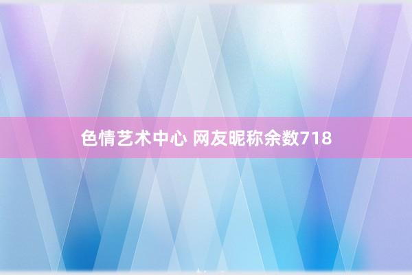 色情艺术中心 网友昵称余数718