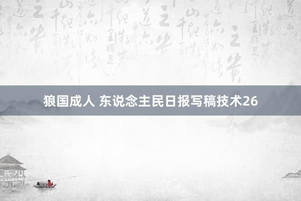 狼国成人 东说念主民日报写稿技术26